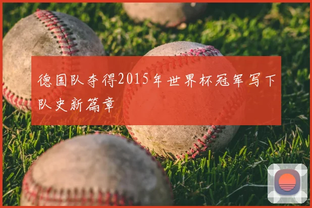 德国队夺得2015年世界杯冠军写下队史新篇章