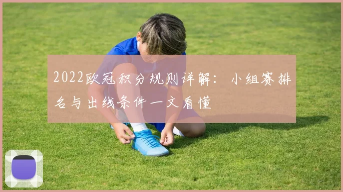 2022欧冠积分规则详解:小组赛排名与出线条件一文看懂