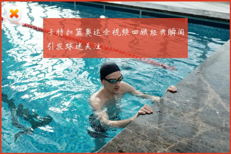 卡特扣篮奥运会视频回顾经典瞬间引发球迷关注